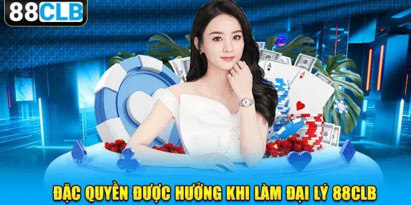 Đặc quyền được hưởng khi làm đại lý 88CLB