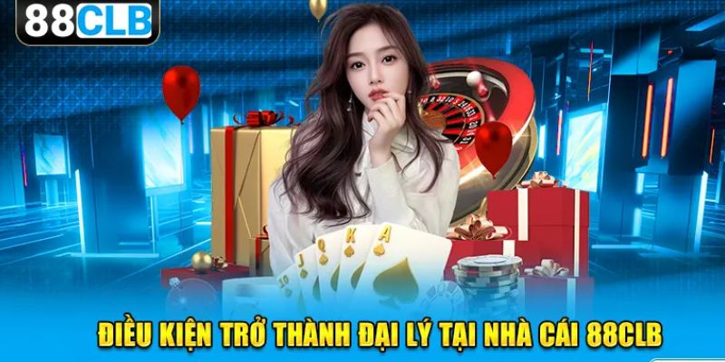 Điều kiện trở thành đại lý tại nhà cái 88CLB